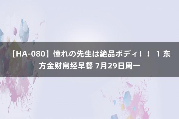 【HA-080】憧れの先生は絶品ボディ！！ 1 东方金财帛经早餐 7月29日周一