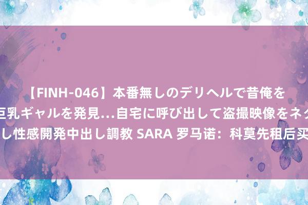 【FINH-046】本番無しのデリヘルで昔俺をバカにしていた同級生の巨乳ギャルを発見…自宅に呼び出して盗撮映像をネタに本番を強要し性感開発中出し調教 SARA 罗马诺：科莫先租后买报价米兰边卫泰拉恰诺，愿承担全额工资