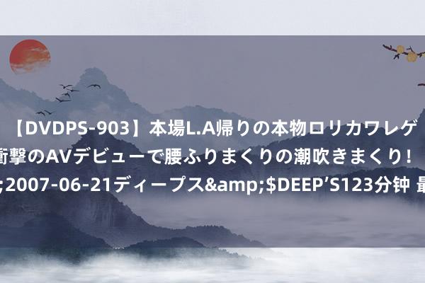 【DVDPS-903】本場L.A帰りの本物ロリカワレゲエダンサーSAKURA 衝撃のAVデビューで腰ふりまくりの潮吹きまくり！！</a>2007-06-21ディープス&$DEEP’S123分钟 最高奖励120万元！漳州出台新规！